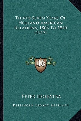 Thirty-Seven Years Of Holland-American Relations, 1803 To 1840 (1917)