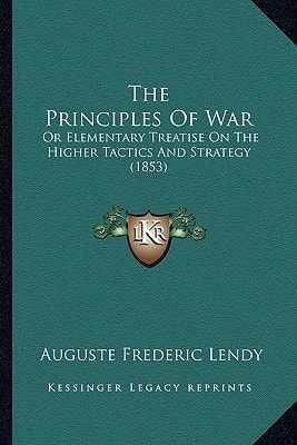 The Principles Of War: Or Elementary Treatise On The Higher Tactics And Strategy (1853)