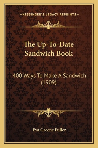 The Up-To-Date Sandwich Book: 400 Ways To Make A Sandwich (1909)