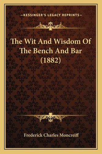 The Wit And Wisdom Of The Bench And Bar (1882)