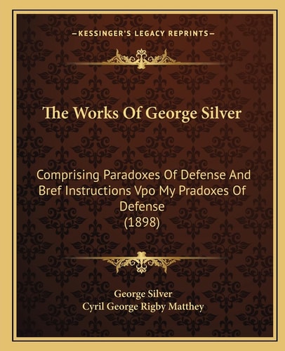 The Works Of George Silver: Comprising Paradoxes Of Defense And Bref Instructions Vpo My Pradoxes Of Defense (1898)