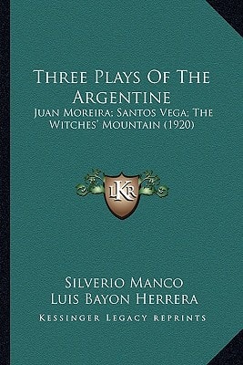 Three Plays Of The Argentine: Juan Moreira; Santos Vega; The Witches' Mountain (1920)