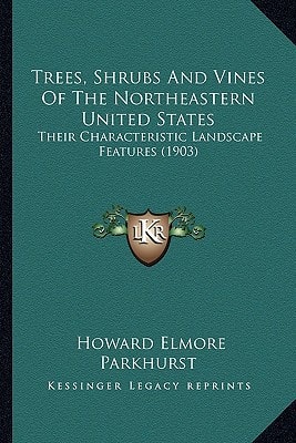 Trees, Shrubs And Vines Of The Northeastern United States: Their Characteristic Landscape Features (1903)