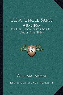 U.S.A. Uncle Sam's Abscess: Or Hell Upon Earth For U.S. Uncle Sam (1884)