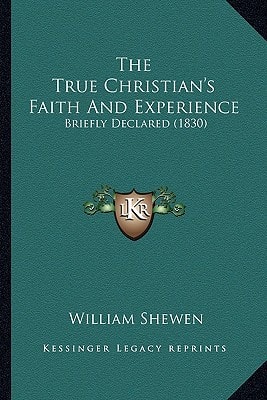 The True Christian's Faith And Experience: Briefly Declared (1830)