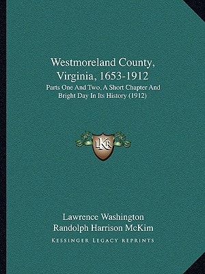 Westmoreland County, Virginia, 1653-1912: Parts One And Two, A Short Chapter And Bright Day In Its History (1912)