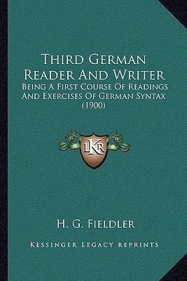 Third German Reader And Writer: Being A First Course Of Readings And Exercises Of German Syntax (1900)
