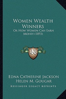 Women Wealth Winners: Or How Women Can Earn Money (1893)
