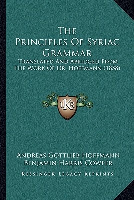 The Principles Of Syriac Grammar: Translated And Abridged From The Work Of Dr. Hoffmann (1858)