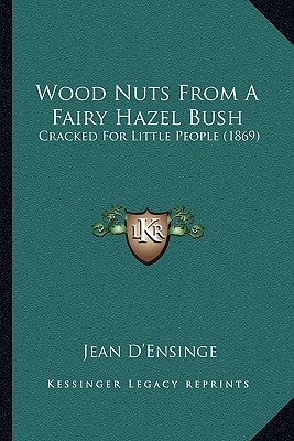 Wood Nuts From A Fairy Hazel Bush: Cracked For Little People (1869)