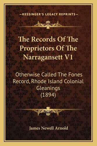 The Records Of The Proprietors Of The Narragansett V1: Otherwise Called The Fones Record, Rhode Island Colonial Gleanings (1894)
