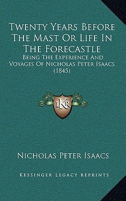 Twenty Years Before The Mast Or Life In The Forecastle: Being The Experience And Voyages Of Nicholas Peter Isaacs (1845)