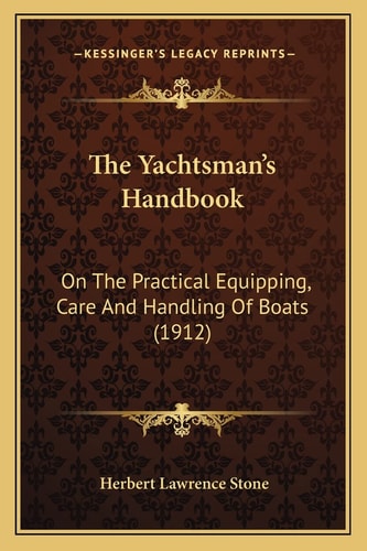 The Yachtsman's Handbook: On The Practical Equipping, Care And Handling Of Boats (1912)