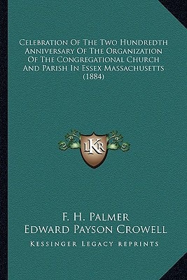 Celebration Of The Two Hundredth Anniversary Of The Organization Of The Congregational Church And Parish In Essex Massachusetts (1884)