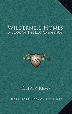 Wilderness Homes: A Book Of The Log Cabin (1908)