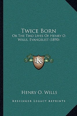 Twice Born: Or The Two Lives Of Henry O. Wills, Evangelist (1890)