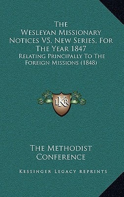 The Wesleyan Missionary Notices V5, New Series, For The Year 1847: Relating Principally To The Foreign Missions (1848)