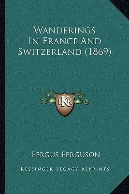 Wanderings In France And Switzerland (1869)
