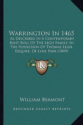Warrington In 1465: As Described In A Contemporary Rent Roll Of The Legh Family, In The Possession Of Thomas Legh, Esquire, Of Lyme Park (1849)