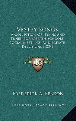 Vestry Songs: A Collection Of Hymns And Tunes, For Sabbath Schools, Social Meetings, And Private Devotions (1854)