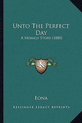 Unto The Perfect Day: A Homely Story (1880)