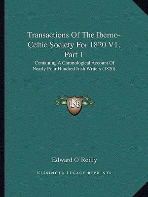 Transactions Of The Iberno-Celtic Society For 1820 V1, Part 1: Containing A Chronological Account Of Nearly Four Hundred Irish Writers (1820)