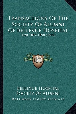 Transactions Of The Society Of Alumni Of Bellevue Hospital: For 1897-1898 (1898)