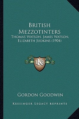 British Mezzotinters: Thomas Watson, James Watson, Elizabeth Judkins (1904)
