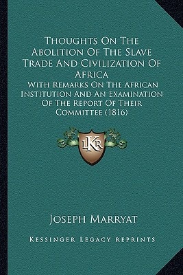 Thoughts On The Abolition Of The Slave Trade And Civilization Of Africa: With Remarks On The African Institution And An Examination Of The Report Of Their Committee (1816)