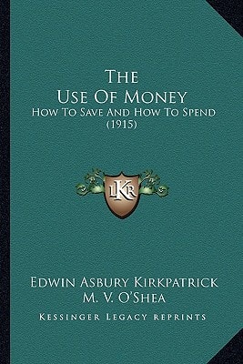 The Use Of Money: How To Save And How To Spend (1915)