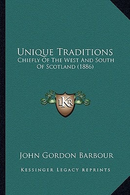 Unique Traditions: Chiefly Of The West And South Of Scotland (1886)