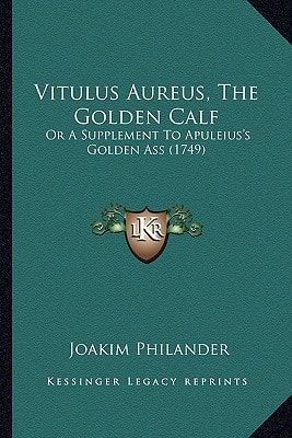Vitulus Aureus, The Golden Calf: Or A Supplement To Apuleius's Golden Ass (1749)