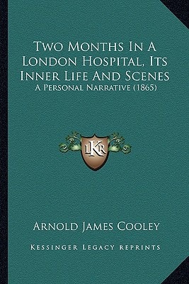 Two Months In A London Hospital, Its Inner Life And Scenes: A Personal Narrative (1865)