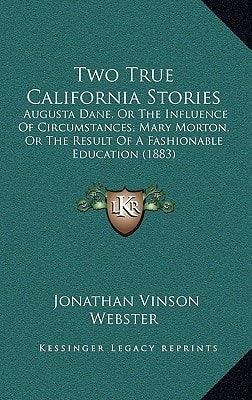 Two True California Stories: Augusta Dane, Or The Influence Of Circumstances; Mary Morton, Or The Result Of A Fashionable Education (1883)