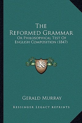 The Reformed Grammar: Or Philosophical Test Of English Composition (1847)