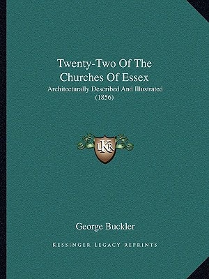 Twenty-Two Of The Churches Of Essex: Architecturally Described And Illustrated (1856)