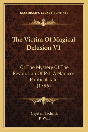 The Victim Of Magical Delusion V1: Or The Mystery Of The Revolution Of P-L, A Magico-Political Tale (1795)