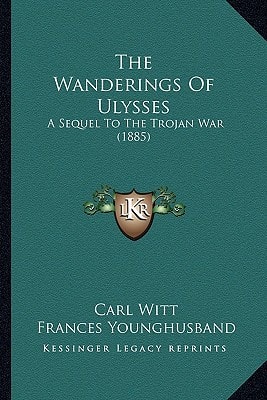The Wanderings Of Ulysses: A Sequel To The Trojan War (1885)