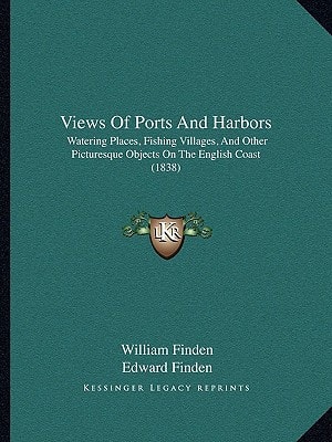Views Of Ports And Harbors: Watering Places, Fishing Villages, And Other Picturesque Objects On The English Coast (1838)