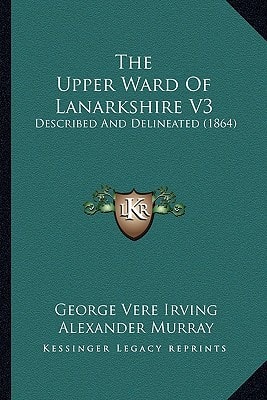 The Upper Ward Of Lanarkshire V3: Described And Delineated (1864)