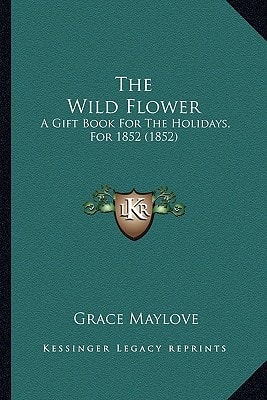 The Wild Flower: A Gift Book For The Holidays, For 1852 (1852)