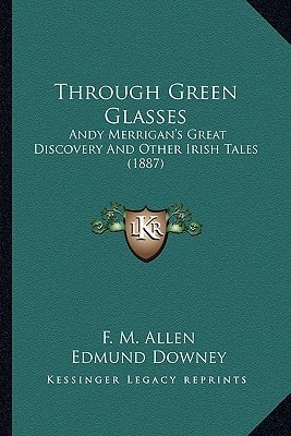 Through Green Glasses: Andy Merrigan's Great Discovery And Other Irish Tales (1887)