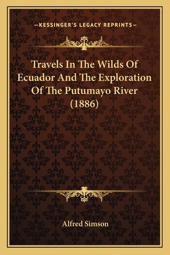 Travels In The Wilds Of Ecuador And The Exploration Of The Putumayo River (1886)