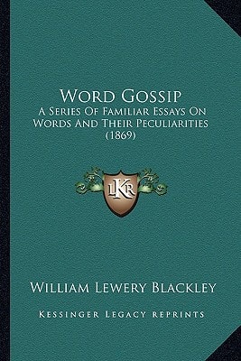Word Gossip: A Series Of Familiar Essays On Words And Their Peculiarities (1869)