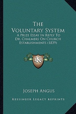 The Voluntary System: A Prize Essay In Reply To Dr. Chalmers On Church Establishments (1839)