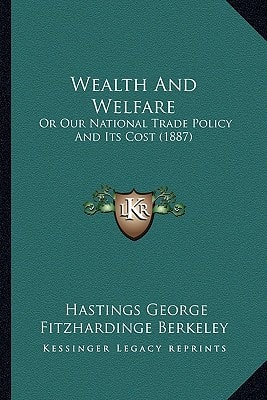 Wealth And Welfare: Or Our National Trade Policy And Its Cost (1887)