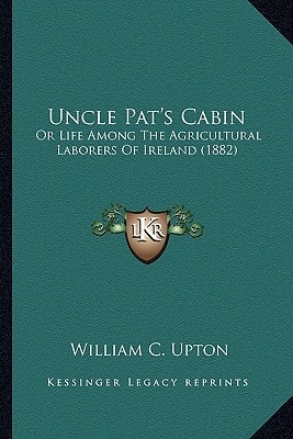 Uncle Pat's Cabin: Or Life Among The Agricultural Laborers Of Ireland (1882)