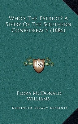 Who's The Patriot? A Story Of The Southern Confederacy (1886)