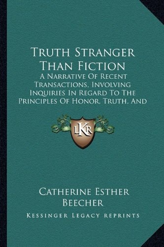 Truth Stranger Than Fiction: A Narrative Of Recent Transactions, Involving Inquiries In Regard To The Principles Of Honor, Truth, And Justice (1850)