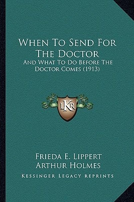 When To Send For The Doctor: And What To Do Before The Doctor Comes (1913)